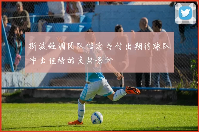 斯波强调团队信念与付出期待球队冲击佳绩的良好条件